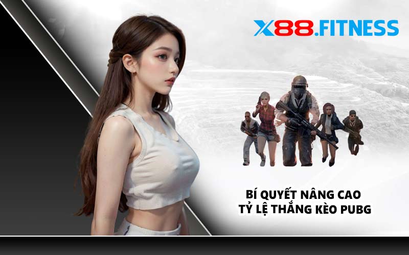 Bí quyết nâng cao tỷ lệ thắng kèo PUBG