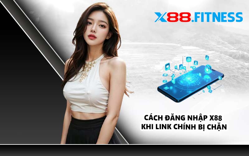 Cách đăng nhập X88 khi link chính bị chặn