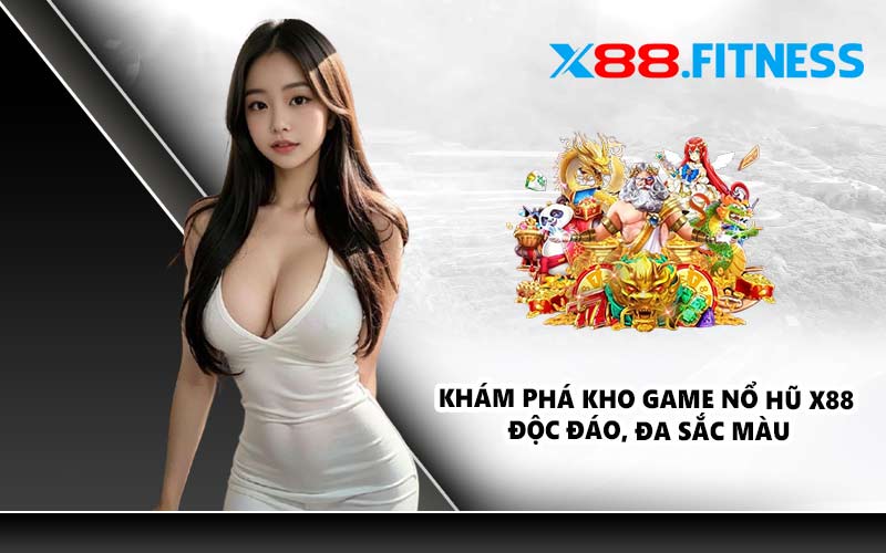 Khám phá kho game nổ hũ X88 độc đáo, đa sắc màu