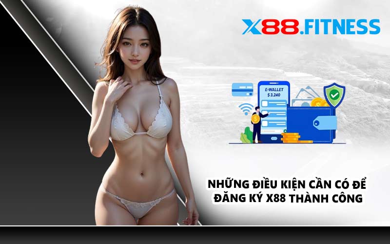 Những điều kiện cần có để đăng ký X88 thành công