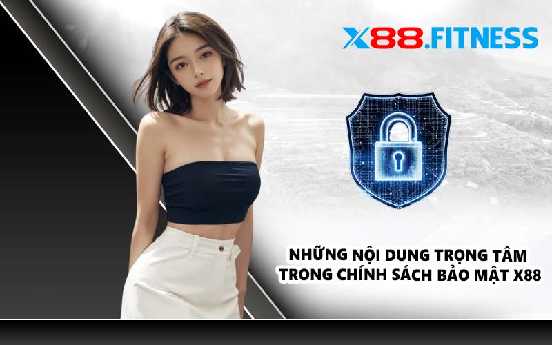 Những nội dung trọng tâm trong chính sách bảo mật X88