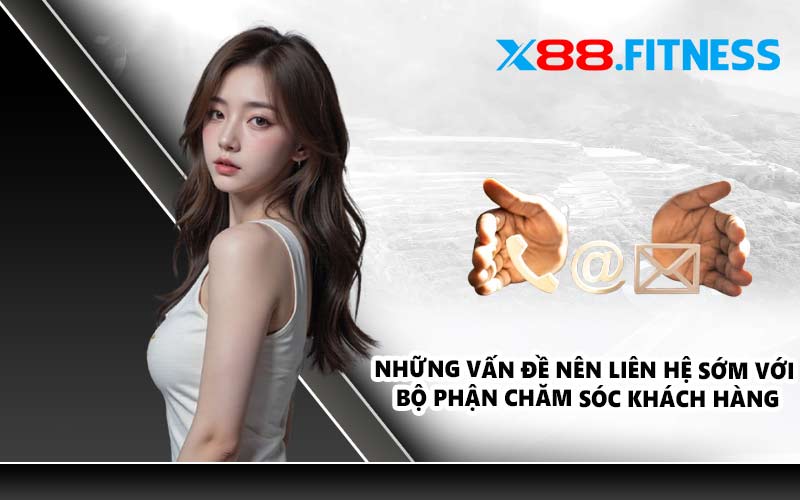 Những vấn đề nên liên hệ sớm với bộ phận chăm sóc khách hàng