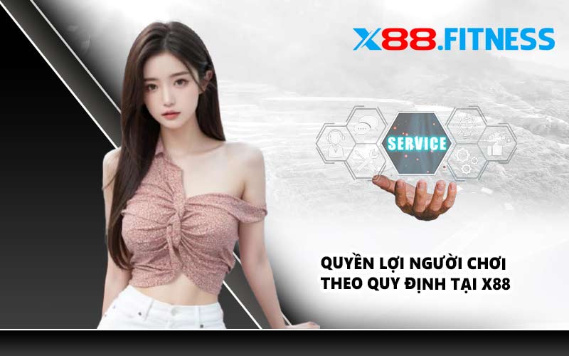 Quyền lợi người chơi theo quy định tại X88