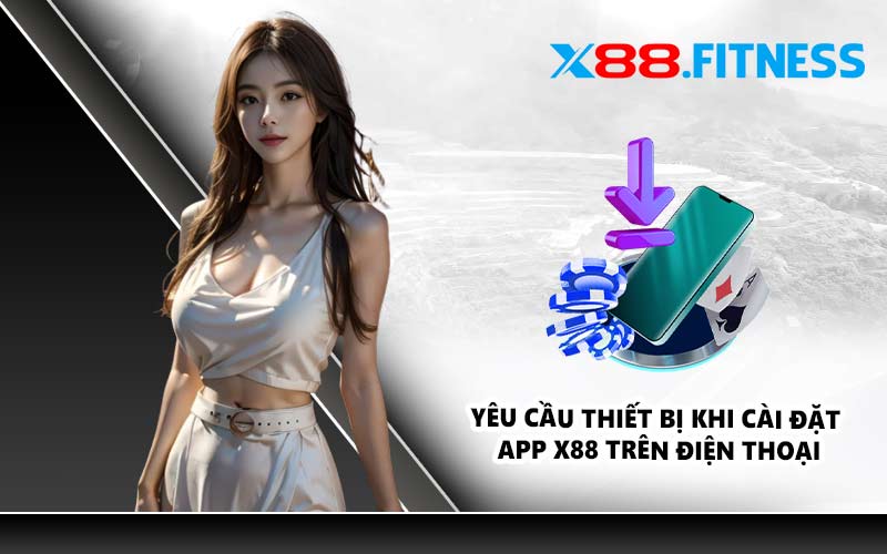 Yêu cầu thiết bị khi cài đặt app X88 trên điện thoại