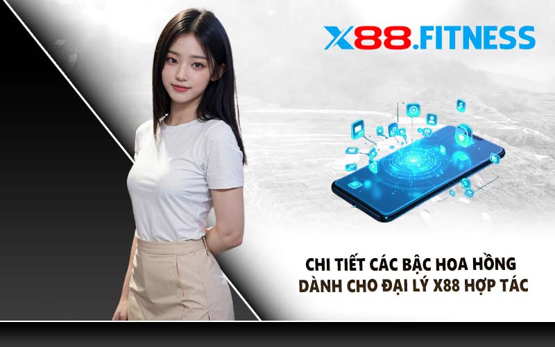 Chi tiết các bậc hoa hồng dành cho đại lý X88 hợp tác